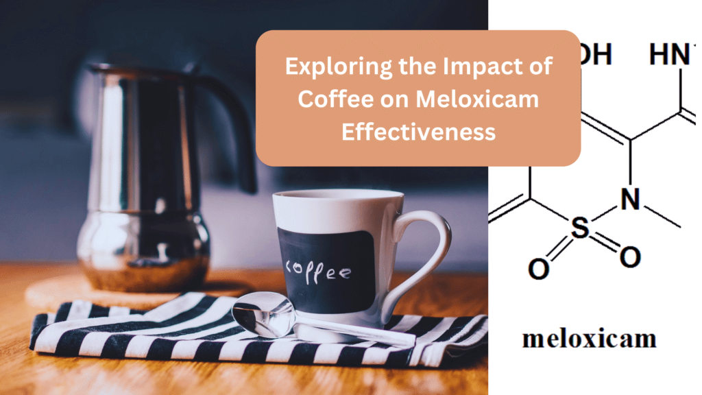 Can drinking coffee affect the effectiveness of meloxicam?