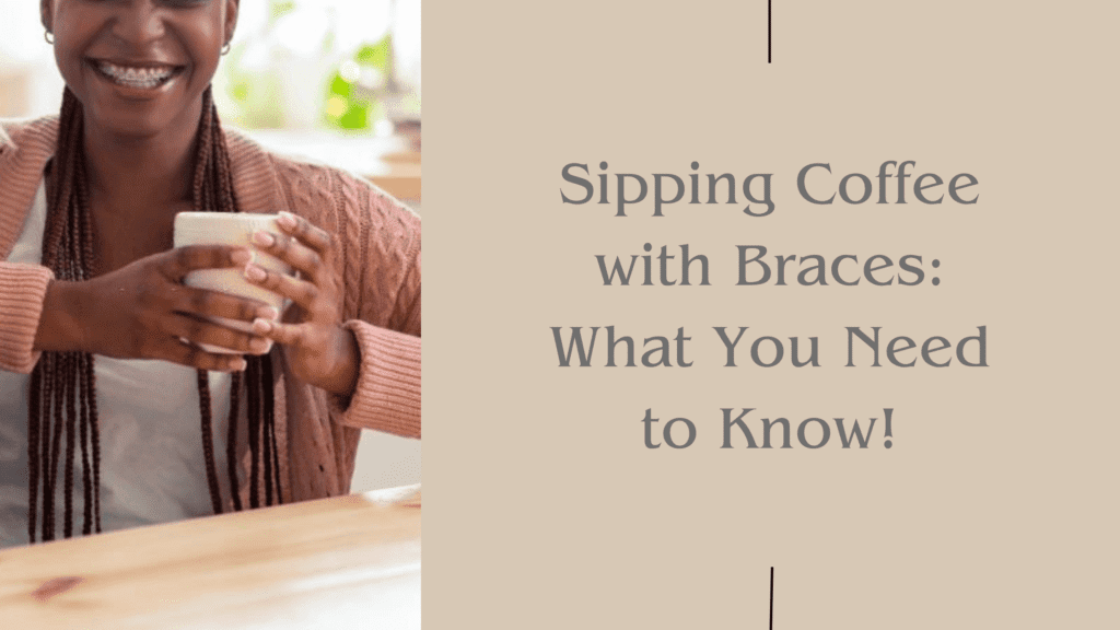 Coffee and Braces A Guide to Enjoying Your Brew with Orthodontic Appliances