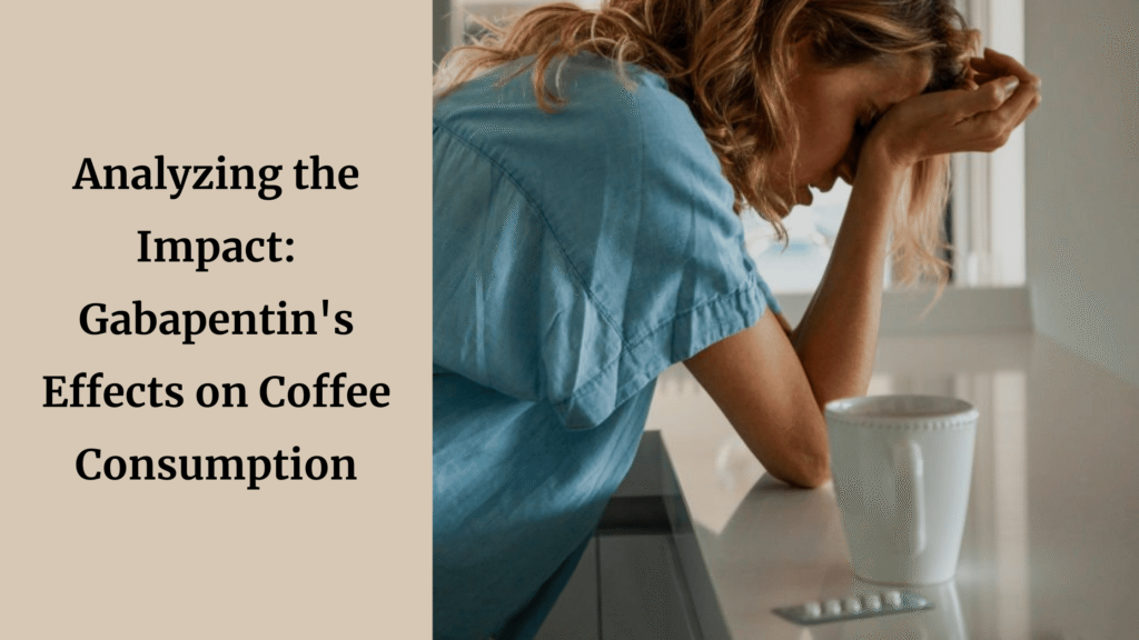 Exploring the Influence of Gabapentin on Coffee Consumption A Comprehensive Analysis