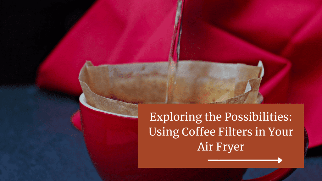 Using Coffee Filters in Air Fryer