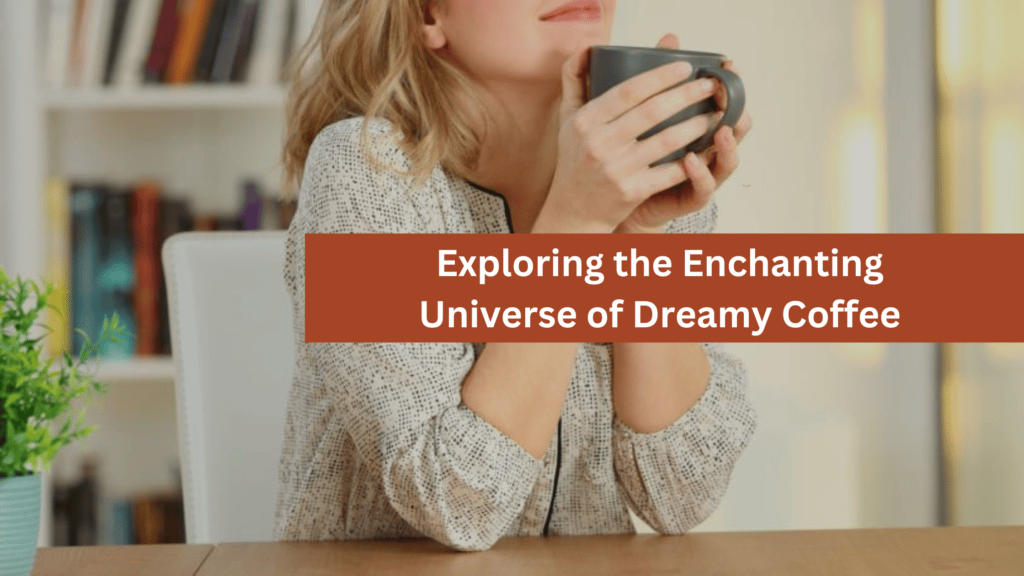 Delightful World of Dreamy Coffee
